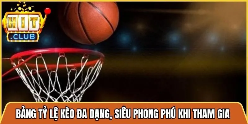 Bảng tỷ lệ kèo đa dạng, siêu phong phú khi tham gia cá cược bóng rổ