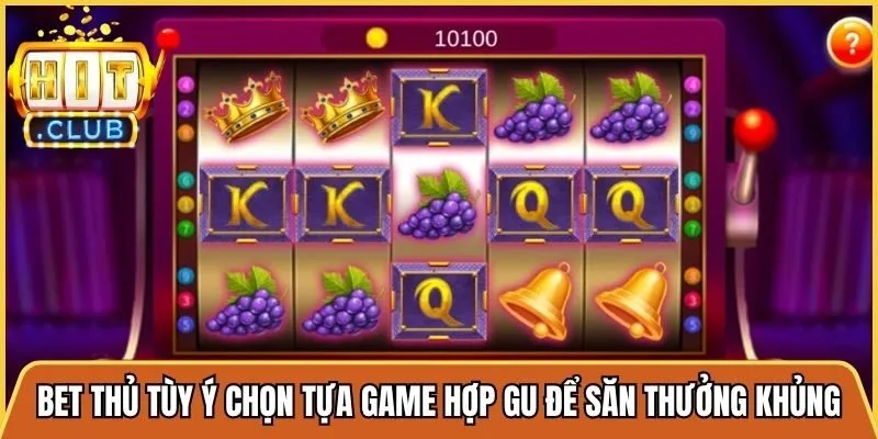 Bet thủ có thể tùy ý chọn tựa game hợp gu để săn thưởng khủng