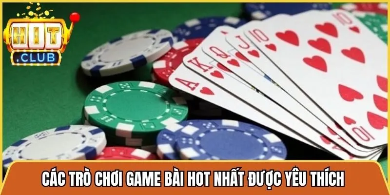 Các trò chơi game bài hot nhất đang được yêu thích tính năng hiện nay