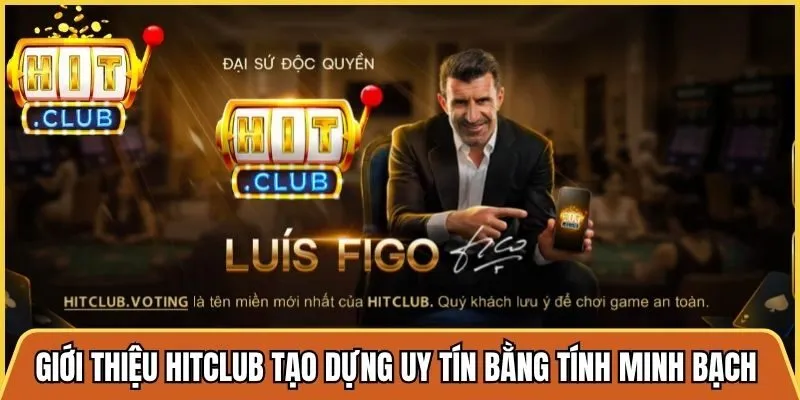 Giới thiệu Hitclub tạo dựng uy tín bằng tính minh bạch tuyệt đối