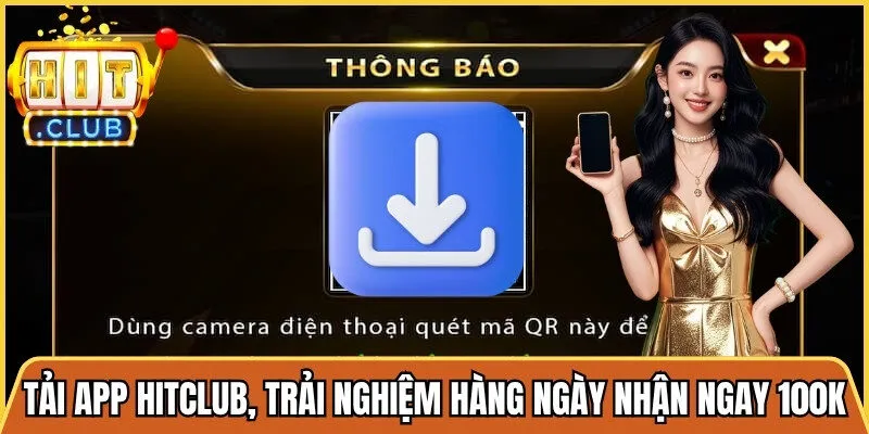 Tải app Hitclub, trải nghiệm hàng ngày và nhận ngay 100K